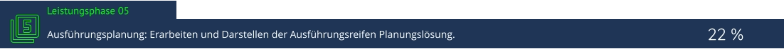 Leistungsphase 05 22 % Ausführungsplanung: Erarbeiten und Darstellen der Ausführungsreifen Planungslösung.