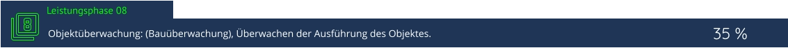 Leistungsphase 08  35 % Objektüberwachung: (Bauüberwachung), Überwachen der Ausführung des Objektes.