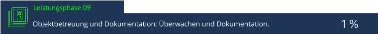 Leistungsphase 09  1 % Objektbetreuung und Dokumentation: Überwachen und Dokumentation.