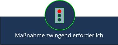 Maßnahme zwingend erforderlich