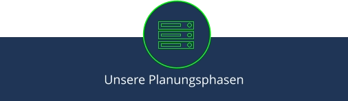 Unsere Planungsphasen