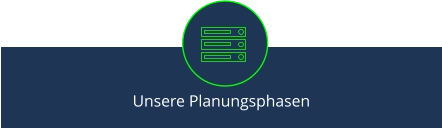 Unsere Planungsphasen