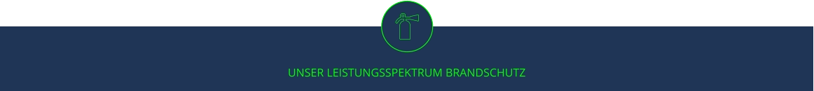 UNSER LEISTUNGSSPEKTRUM BRANDSCHUTZ