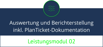 Leistungsmodul 02 Auswertung und Berichterstellung inkl. PlanTicket-Dokumentation
