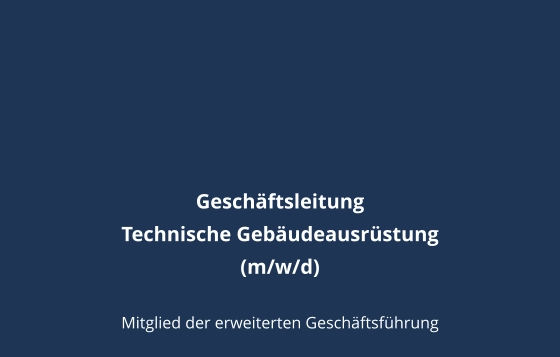 Geschäftsleitung  Technische Gebäudeausrüstung  (m/w/d)  Mitglied der erweiterten Geschäftsführung